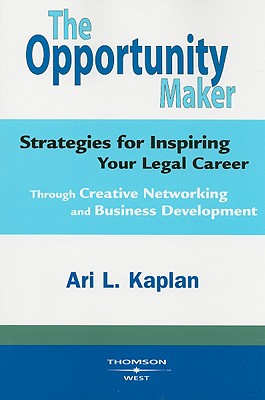 The Opportunity Maker: Strategies for Inspiring Your Legal Career: Through Creative Networking and Business Development - Kaplan, Ari L