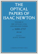 The Optical Papers of Isaac Newton: Volume 2, the Opticks (1704) and Related Papers Ca.1688-1717
