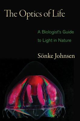 The Optics of Life: A Biologist's Guide to Light in Nature - Johnsen, Snke