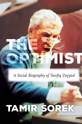 The Optimist: A Social Biography of Tawfiq Zayyad - Sorek, Tamir