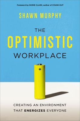 The Optimistic Workplace: Creating an Environment That Energizes Everyone - Murphy, Shawn