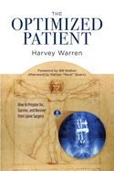 The Optimized Patient: How to Prepare for, Survive, and Recover from Spine Surgery