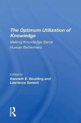 The Optimum Utilization of Knowledge: Making Knowledge Serve Human Betterment - Boulding, Kenneth E, and Senesh, Lawrence