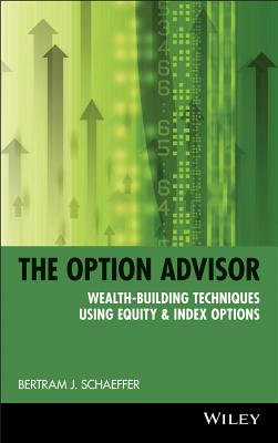 The Option Advisor: Wealth-Building Techniques Using Equity & Index Options - Schaeffer, Bertram J