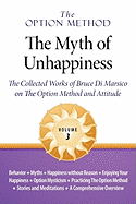 The Option Method: The Myth of Unhappiness. the Collected Works of Bruce Di Marsico on the Option Method & Attitude, Vol. 1