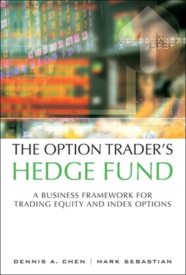 The Option Trader's Hedge Fund: A Business Framework for Trading Equity and Index Options - Chen, Dennis, and Sebastian, Mark