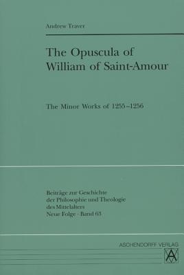 The Opuscula of William of Saint-Amour: The Minor Works of 1255-1256 - Traver, Andrew