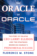 The Oracle of Oracle: The Story of Volatile CEO Larry Ellison and the Strategies Behind His Company's Phenomenal Success - Stone, Florence M