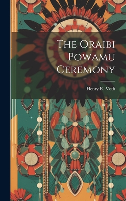 The Oraibi Powamu Ceremony - Voth, Henry R