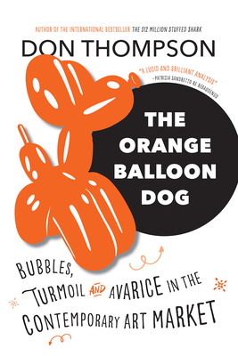 The Orange Balloon Dog: Bubbles, Turmoil and Avarice in the Contemporary Art Market - Thompson, Don, Ms.