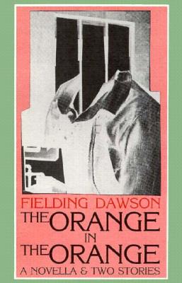 The Orange in the Orange: A Novella and Two Stories - Dawson, Fielding