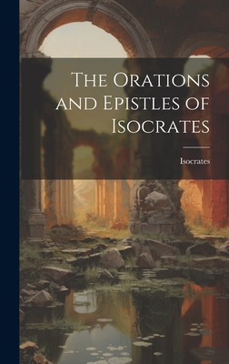 The Orations and Epistles of Isocrates - Isocrates