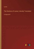 The Orations of Lysias; Literally Translated: in large print