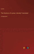 The Orations of Lysias; Literally Translated: in large print
