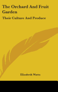 The Orchard And Fruit Garden: Their Culture And Produce