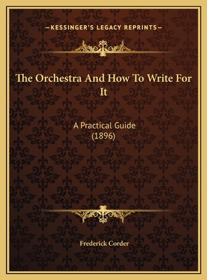 The Orchestra and How to Write for It: A Practical Guide (1896) - Corder, Frederick