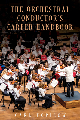 The Orchestral Conductor's Career Handbook - Topilow, Carl