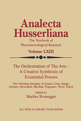 The Orchestration of the Arts - A Creative Symbiosis of Existential Powers: The Vibrating Interplay of Sound, Color, Image, Gesture, Movement, Rhythm, Fragrance, Word, Touch - Kronegger, M. (Editor)