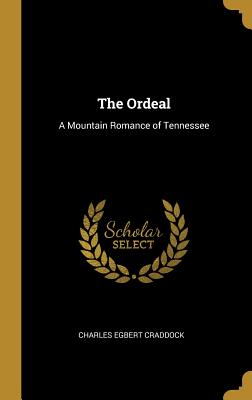 The Ordeal: A Mountain Romance of Tennessee - Craddock, Charles Egbert