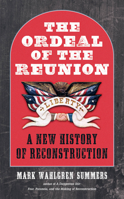 The Ordeal of the Reunion: A New History of Reconstruction - Summers, Mark Wahlgren