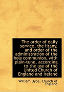 The Order of Daily Service, the Litany, and Order of the Administration of the Holy Communion, with - Dyce, William, and Church of England (Creator)