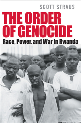 The Order of Genocide: Race, Power, and War in Rwanda - Straus, Scott
