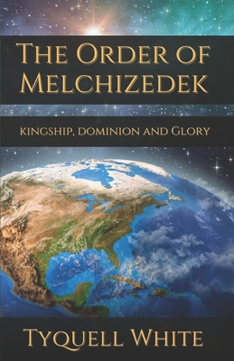 The Order of Melchizedek: Kingship, Dominion and Glory - Cramer, Claudia (Editor), and White, Tyquell