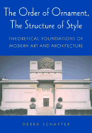 The Order of Ornament, the Structure of Style: Theoretical Foundations of Modern Art and Architecture