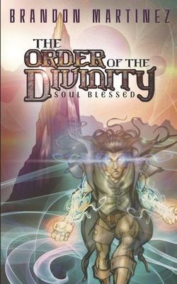 The Order of the Divinity: Soul Blessed - Martinez, Brandon Andrew