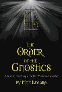 The Order of the Gnostics: Ancient Teachings for the Modern Gnostic
