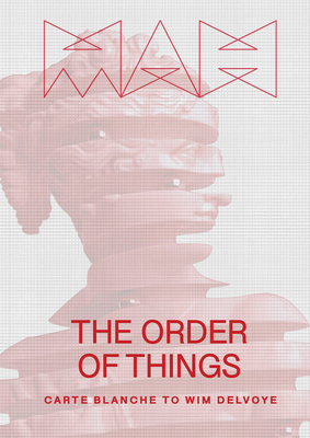 The Order of Things: Carte Blanche to Wim Delvoye - Delvoye, Wim (Editor), and Wahler, Marc-Olivier (Editor), and Mondm, Thomas (Text by)