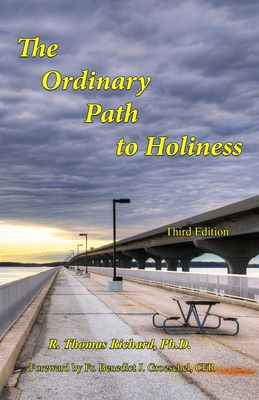 The Ordinary Path to Holiness: The treasure of Catholic spirituality re-presented for our times - Groeschel, Benedict J, Fr. (Foreword by), and Richard, R Thomas