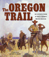 The Oregon Trail: An Illustrated Edition of Francis Parkman's Western Adventure