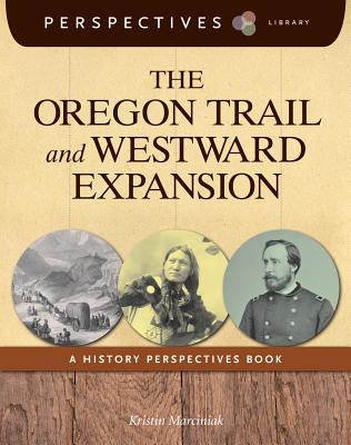 The Oregon Trail and Westward Expansion: A History Perspectives Book - Marciniak, Kristin