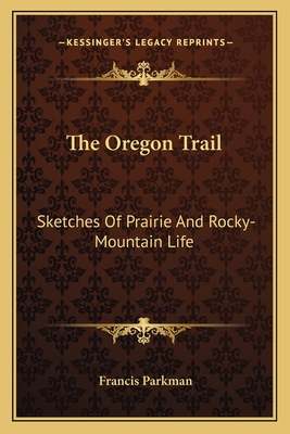 The Oregon Trail: Sketches Of Prairie And Rocky-Mountain Life - Parkman, Francis