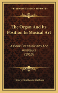 The Organ and Its Position in Musical Art: A Book for Musicians and Amateurs (1910)