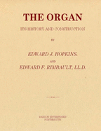 The Organ: Its History and Construction - A Comprehensive Treatise on the Structure and Capabilities of the Organ