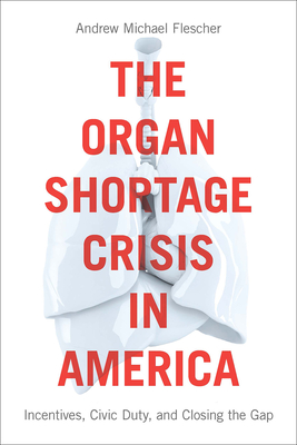 The Organ Shortage Crisis in America: Incentives, Civic Duty, and Closing the Gap /]candrew Michael Flescher - Flescher, Andrew Michael