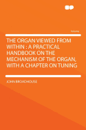 The Organ Viewed from Within: A Practical Handbook on the Mechanism of the Organ, with a Chapter on Tuning