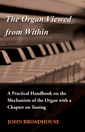 The Organ Viewed from Within - A Practical Handbook on the Mechanism of the Organ with a Chapter on Tuning