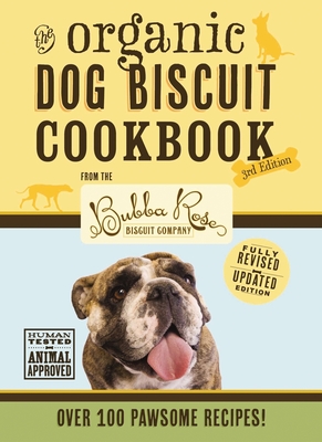 The Organic Dog Biscuit Cookbook (the Revised and Expanded Third Edition): Featuring Over 100 Pawsome Recipes! 3 - Disbrow Talley