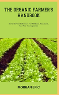 The Organic Farmer's Handbook: An All-In-One Reference For Methods, Standards, And New Developments