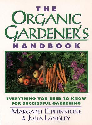 The Organic Gardener's Handbook: Everything You Need to Know for Successful Gardening - Elphinstone, Margaret, and Langley, Julia