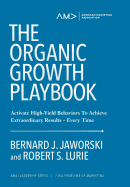 The Organic Growth Playbook: Activate High-Yield Behaviors To Achieve Extraordinary Results - Every Time