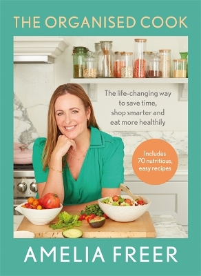 The Organised Cook: The life-changing way to save time, shop smarter and eat more healthily - Freer, Amelia