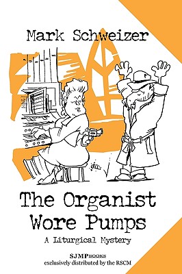 The Organist Wore Pumps - Schweizer, Mark
