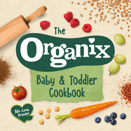 The Organix Baby and Toddler Cookbook: 80 tasty recipes for your little ones' first food adventures