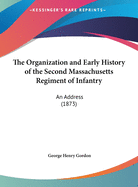 The Organization and Early History of the Second Massachusetts Regiment of Infantry: An Address (1873)