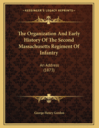 The Organization and Early History of the Second Massachusetts Regiment of Infantry: An Address (1873)