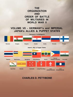 The Organization and Order or Battle of Militaries in World War II: Volume VII: Germany's and Imperial Japan's Allies & Puppet States - Pettibone, Charles D